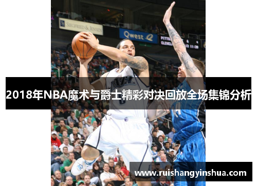 2018年NBA魔术与爵士精彩对决回放全场集锦分析