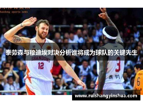 泰劳森与穆迪埃对决分析谁将成为球队的关键先生